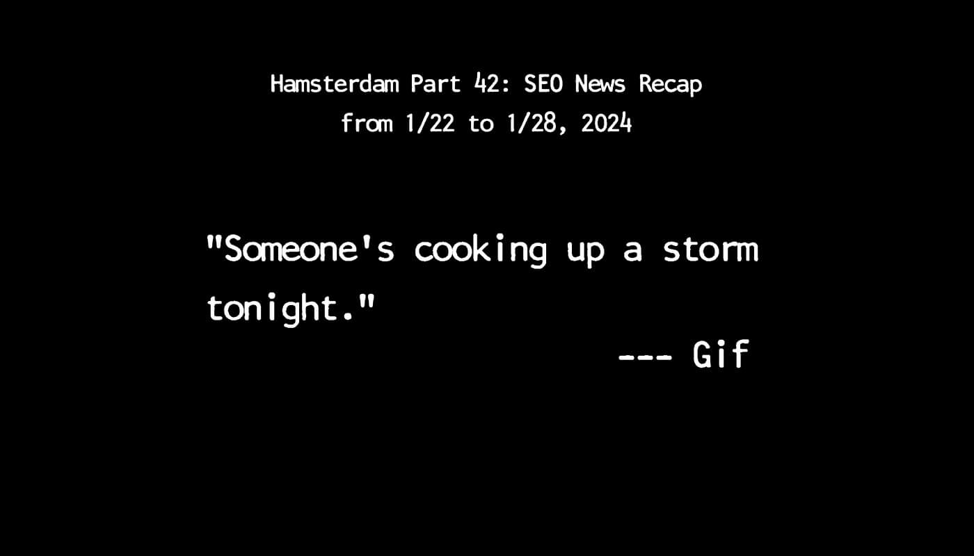 Hamsterdam Part 42: SEO News Recap from 1/22 to 1/28, 2024