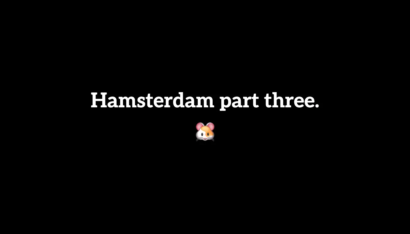 🐹 Hamsterdam part three. (10/5 to 10/12, 2024)